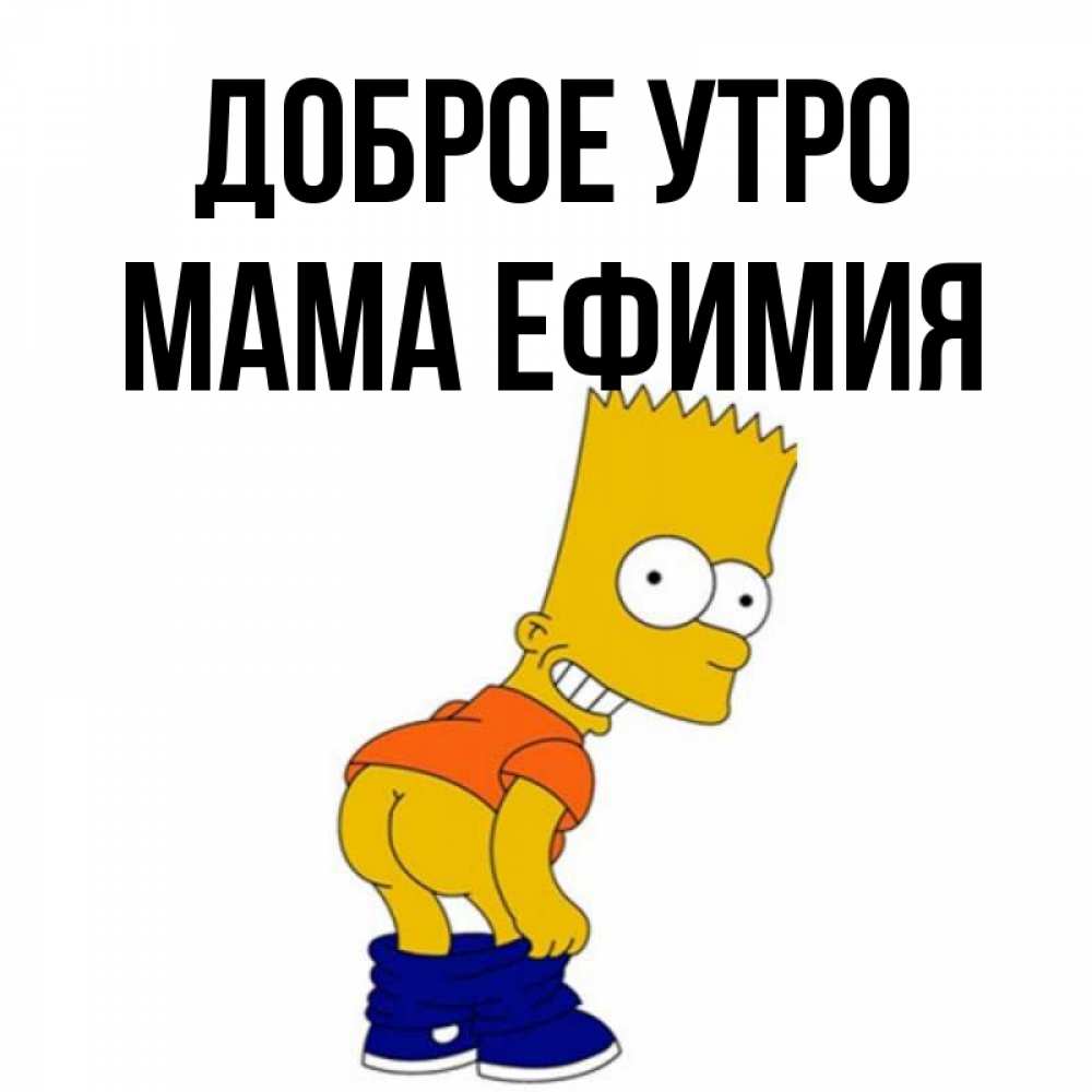 Открытка на каждый день с именем, Мама-Ефимия Доброе утро Открытки с Симпсонами Прикольная открытка с пожеланием онлайн скачать бесплатно 