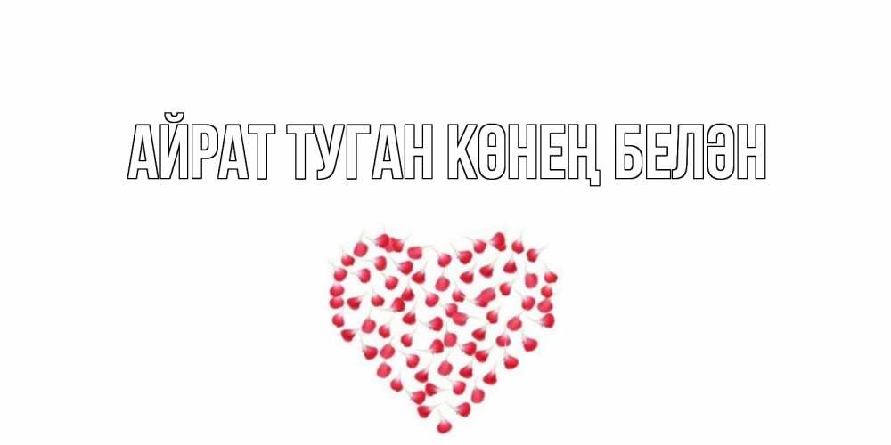Открытка на каждый день с именем, Айрат-туган-көнең-белән Главная сердце Прикольная открытка с пожеланием онлайн скачать бесплатно 