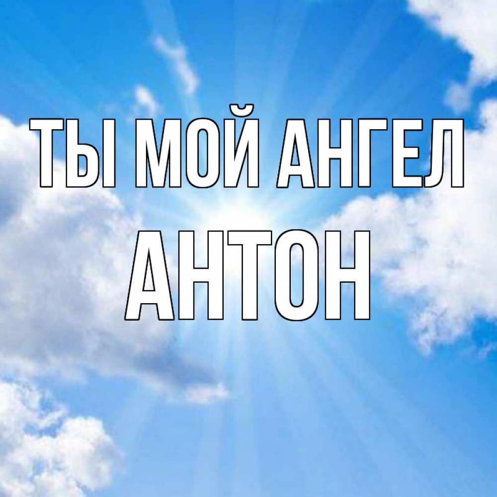 Открытка на каждый день с именем, Антон Ты мой ангел лучики ангельского света с неба Прикольная открытка с пожеланием онлайн скачать бесплатно 