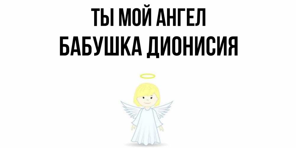 Открытка на каждый день с именем, Бабушка-Дионисия Ты мой ангел ангел Прикольная открытка с пожеланием онлайн скачать бесплатно 