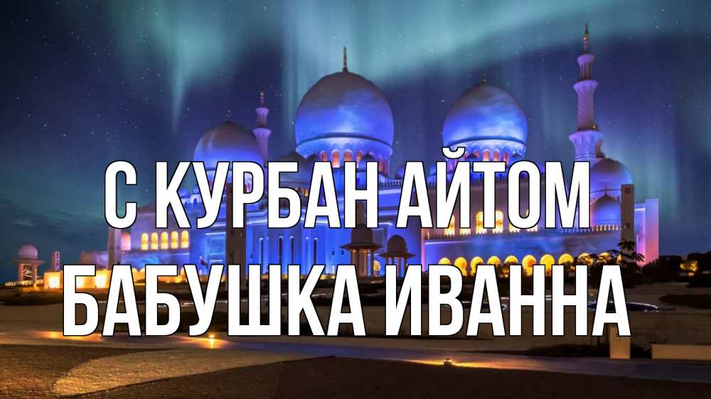 Открытка на каждый день с именем, Бабушка-Иванна С курбан айтом мечеть Прикольная открытка с пожеланием онлайн скачать бесплатно 