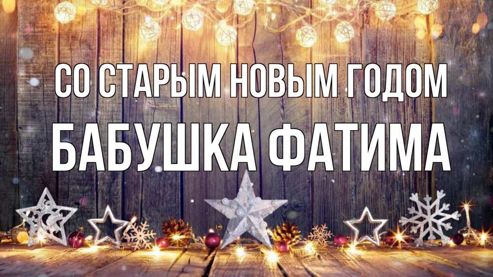 Открытка на каждый день с именем, Бабушка-Фатима Со старым новым годом новый год Прикольная открытка с пожеланием онлайн скачать бесплатно 