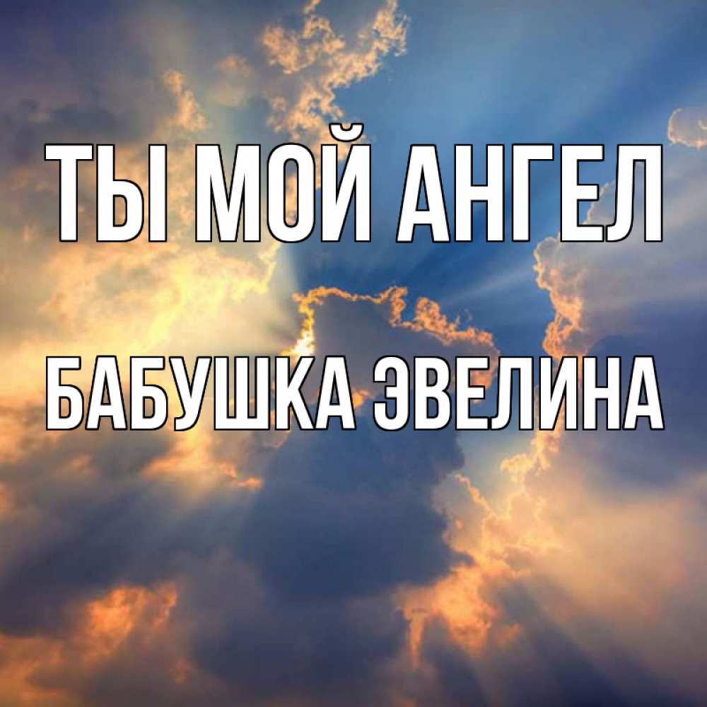 Открытка на каждый день с именем, Бабушка-Эвелина Ты мой ангел ангельский свет сквозь облака Прикольная открытка с пожеланием онлайн скачать бесплатно 