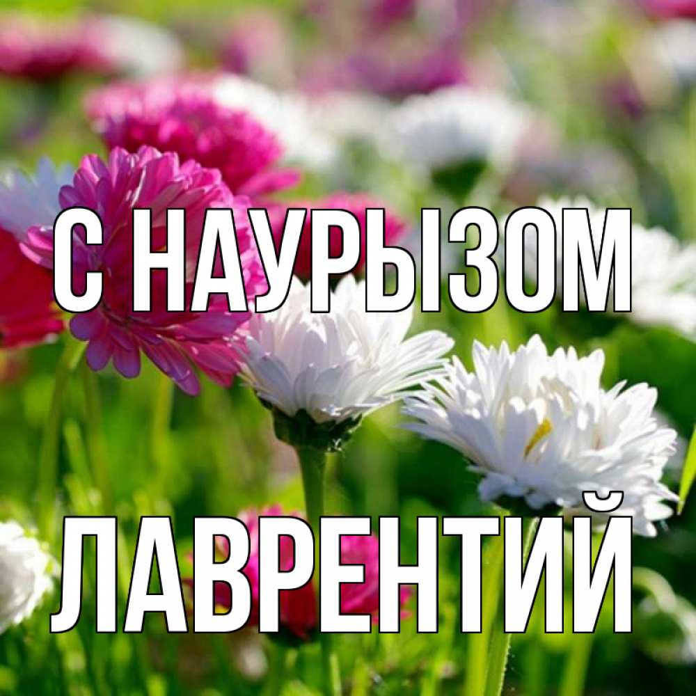 Открытка на каждый день с именем, Лаврентий С наурызом праздник весны наурыз красота Прикольная открытка с пожеланием онлайн скачать бесплатно 