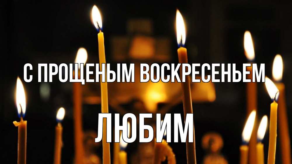 Открытка на каждый день с именем, Любим С прощеным воскресеньем свечи Прикольная открытка с пожеланием онлайн скачать бесплатно 