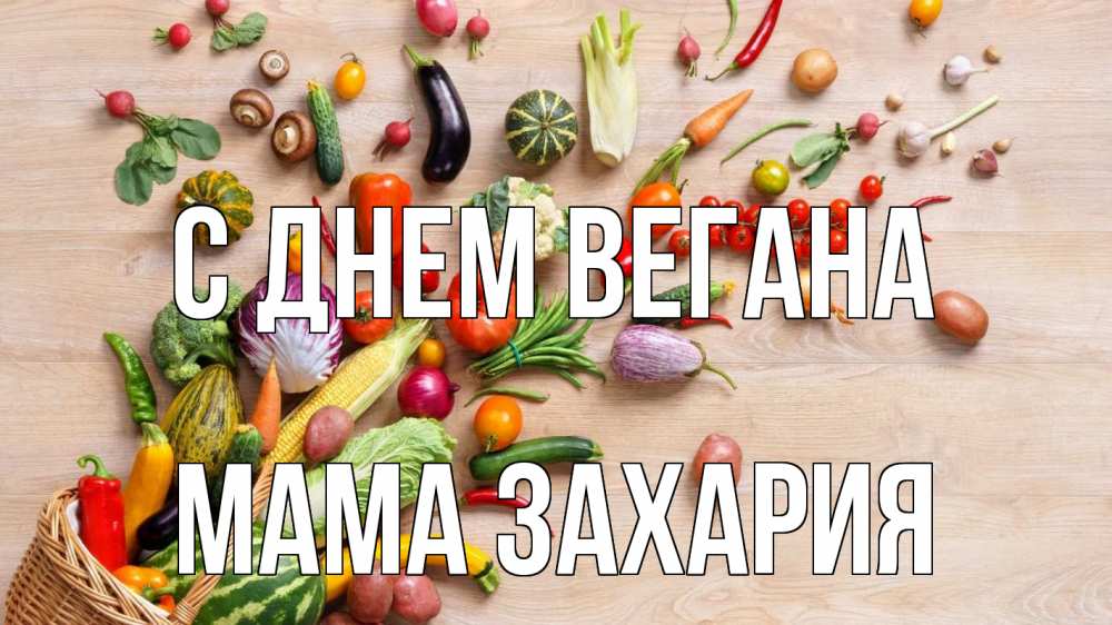Открытка на каждый день с именем, Мама-Захария С днем вегана день вегана Прикольная открытка с пожеланием онлайн скачать бесплатно 
