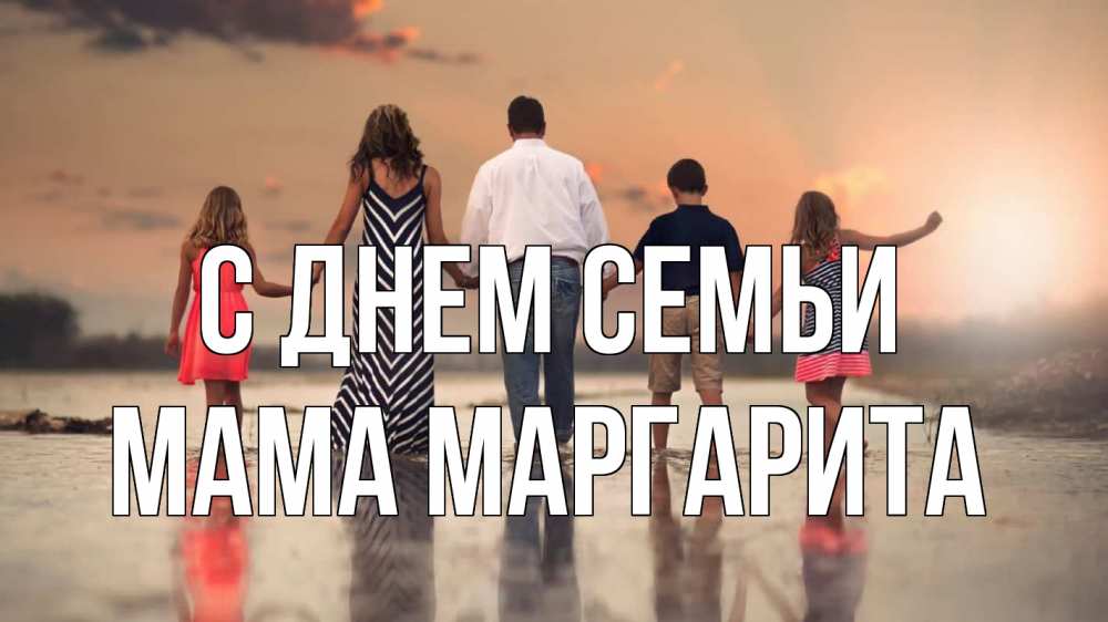 Открытка на каждый день с именем, Мама-Маргарита С днем семьи с днем семьи Прикольная открытка с пожеланием онлайн скачать бесплатно 