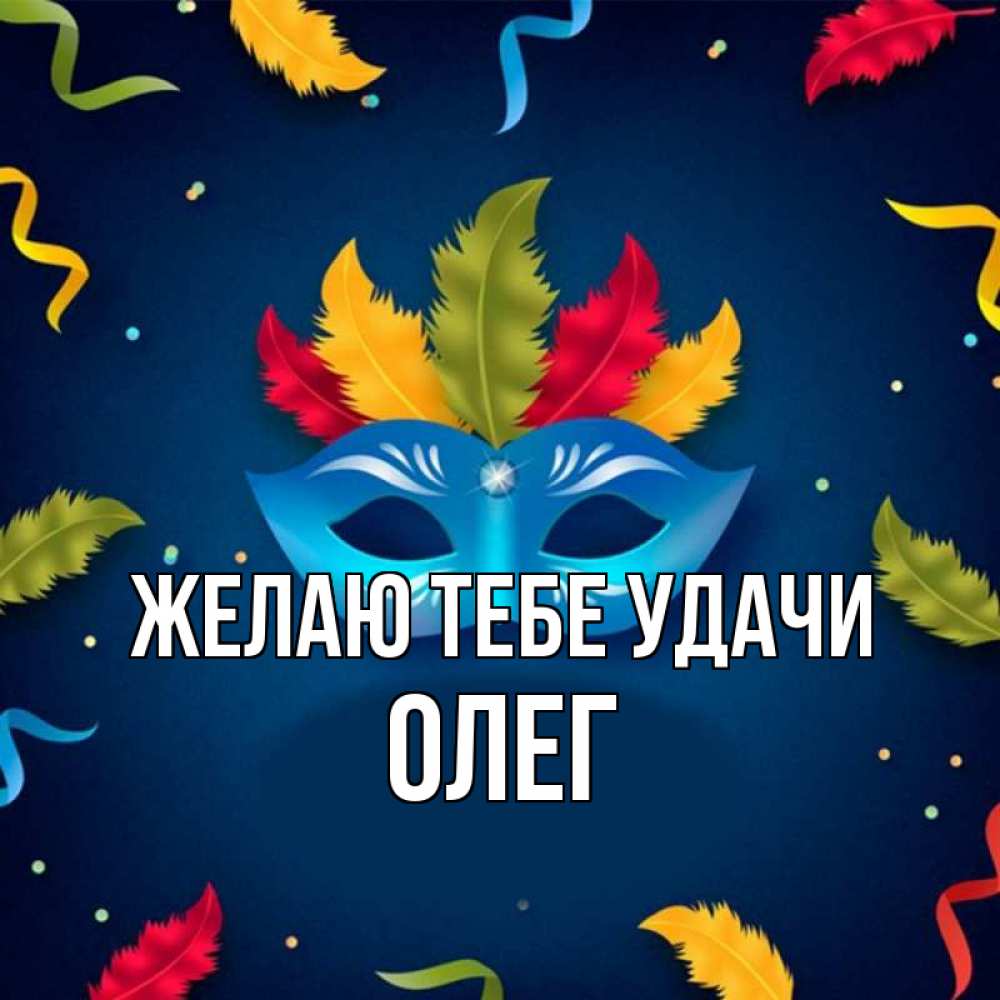 Открытка на каждый день с именем, Олег Желаю тебе удачи маска Прикольная открытка с пожеланием онлайн скачать бесплатно 