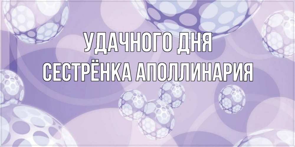 Открытка на каждый день с именем, Сестрёнка-Аполлинария Удачного дня открытка строгого стиля Прикольная открытка с пожеланием онлайн скачать бесплатно 