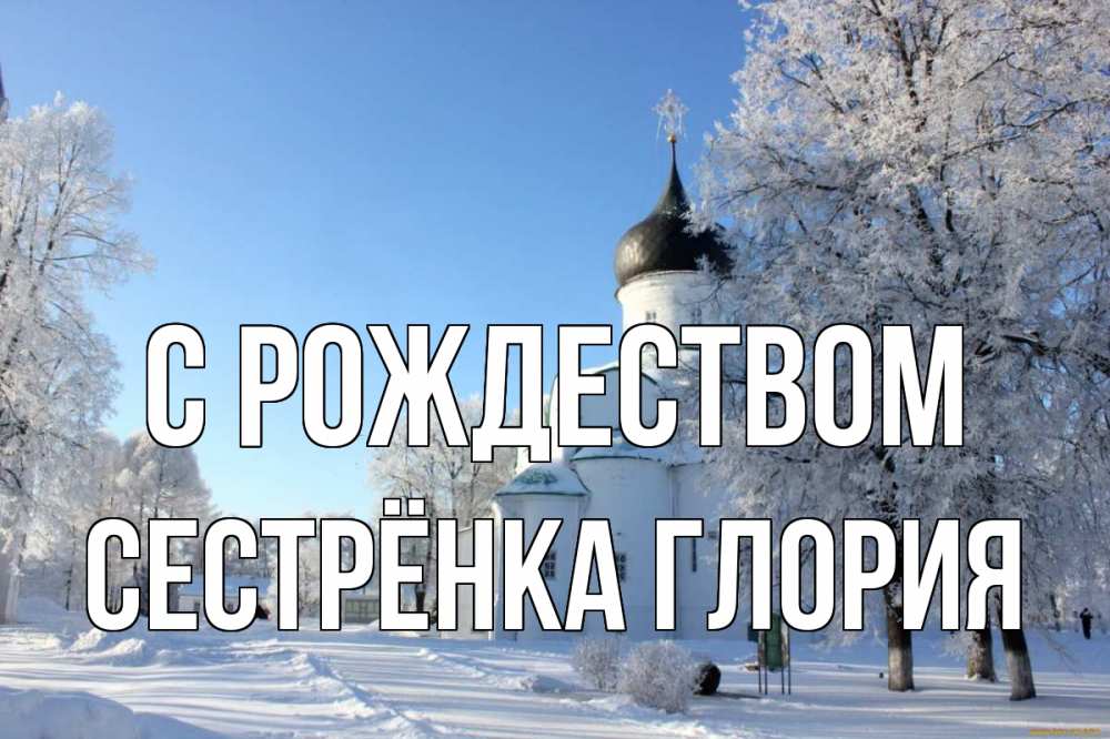 Открытка на каждый день с именем, Сестрёнка-Глория С рождеством Рождество, церковь, храм, зимний лес Прикольная открытка с пожеланием онлайн скачать бесплатно 