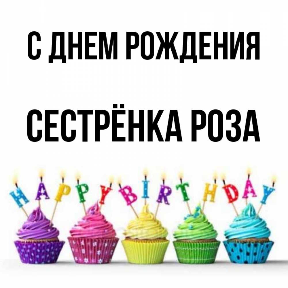 Открытка на каждый день с именем, Сестрёнка-Роза С днем рождения открытка ко дню рождения с разноцветными вкусняшками Прикольная открытка с пожеланием онлайн скачать бесплатно 