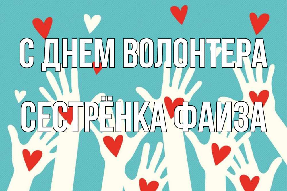 Открытка на каждый день с именем, Сестрёнка-Фаиза С днем волонтера с днем волонтера Прикольная открытка с пожеланием онлайн скачать бесплатно 