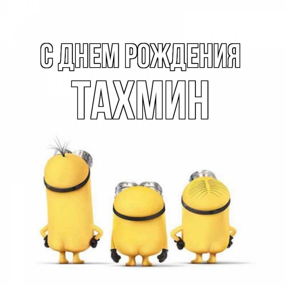 Открытка на каждый день с именем, Тахмин С днем рождения миньоны Прикольная открытка с пожеланием онлайн скачать бесплатно 