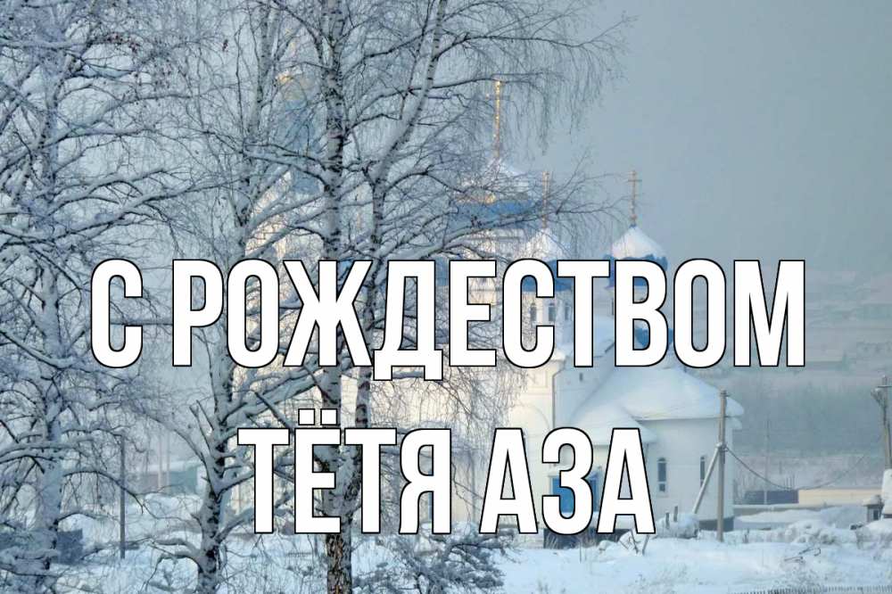 Открытка на каждый день с именем, Тётя-Аза С рождеством храм, зима Прикольная открытка с пожеланием онлайн скачать бесплатно 