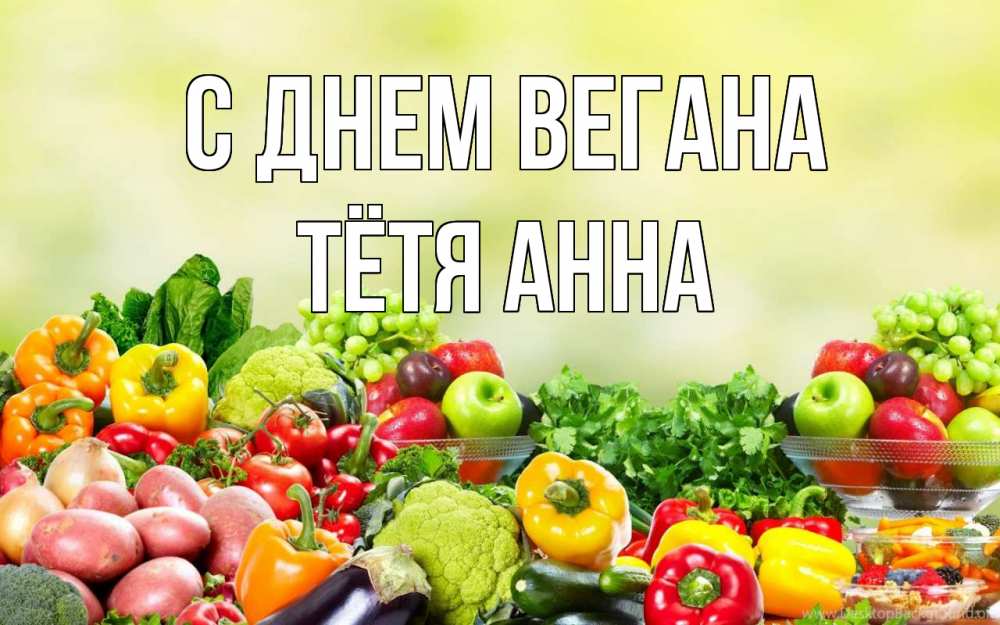 Открытка на каждый день с именем, Тётя-Анна С днем вегана день вегана Прикольная открытка с пожеланием онлайн скачать бесплатно 
