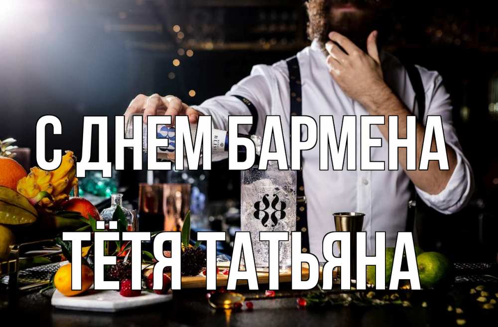 Открытка на каждый день с именем, Тётя-Татьяна С днем бармена с днем бармена Прикольная открытка с пожеланием онлайн скачать бесплатно 
