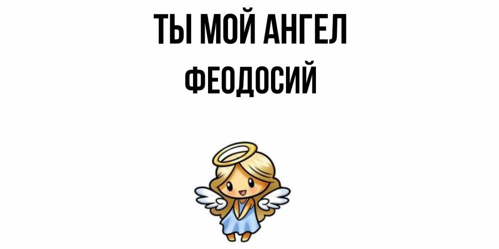 Открытка на каждый день с именем, Феодосий Ты мой ангел ангел Прикольная открытка с пожеланием онлайн скачать бесплатно 
