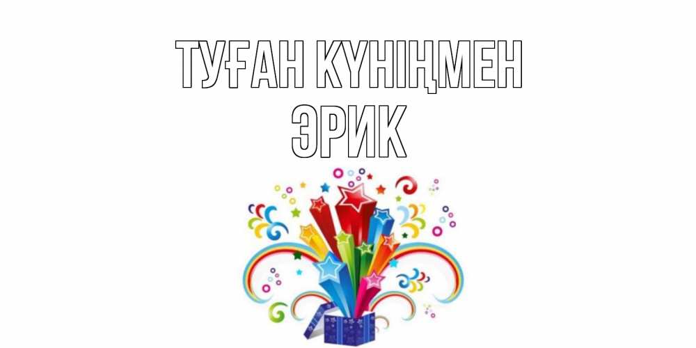 Открытка на каждый день с именем, Эрик Туған күніңмен Коробка,радуга,звезды Прикольная открытка с пожеланием онлайн скачать бесплатно 