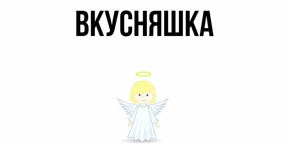 Открытка на каждый день с именем, Вкусняшка Главная ангел Прикольная открытка с пожеланием онлайн скачать бесплатно 