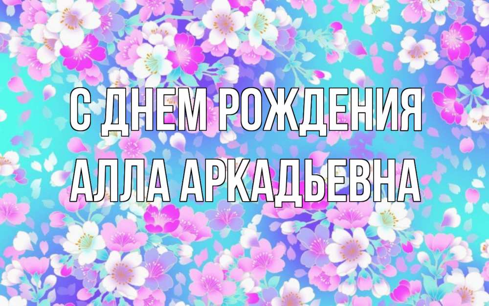 Открытка на каждый день с именем, Алла-Аркадьевна С днем рождения открытка с заливкой Прикольная открытка с пожеланием онлайн скачать бесплатно 