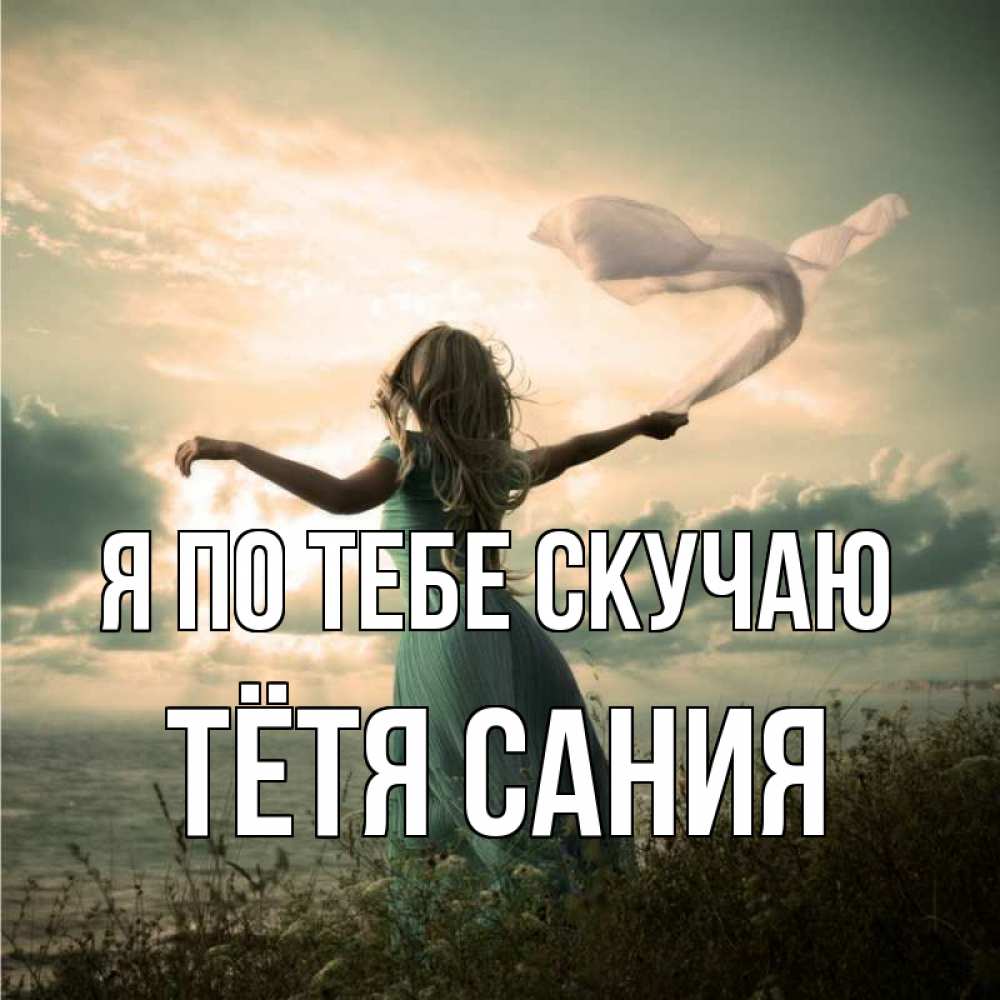 Открытка на каждый день с именем, Тётя-Сания Я по тебе скучаю белый флаг Прикольная открытка с пожеланием онлайн скачать бесплатно 