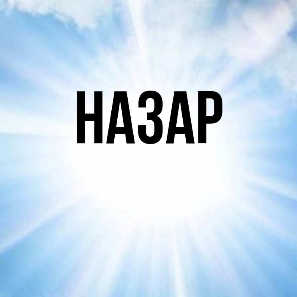 Открытка на каждый день с именем, Назар Главная свет небесный Прикольная открытка с пожеланием онлайн скачать бесплатно 