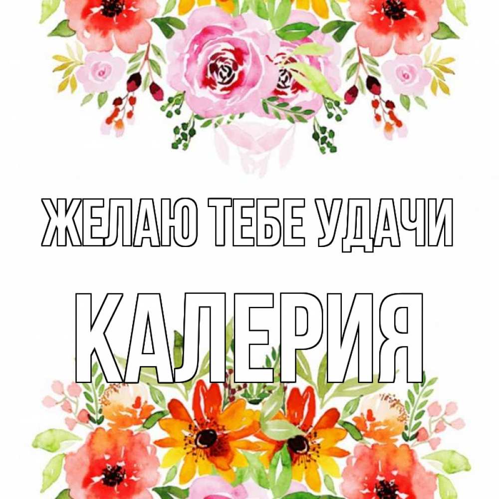Открытка на каждый день с именем, Калерия Желаю тебе удачи открытка с цветами акварелью Прикольная открытка с пожеланием онлайн скачать бесплатно 
