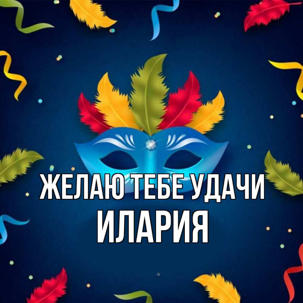 Открытка на каждый день с именем, Илария Желаю тебе удачи маска Прикольная открытка с пожеланием онлайн скачать бесплатно 