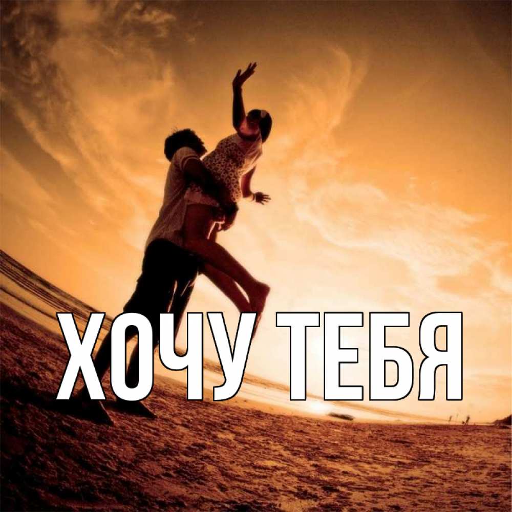 Открытка на каждый день с именем, Хочу-тебя Главная парень держит девушку Прикольная открытка с пожеланием онлайн скачать бесплатно 