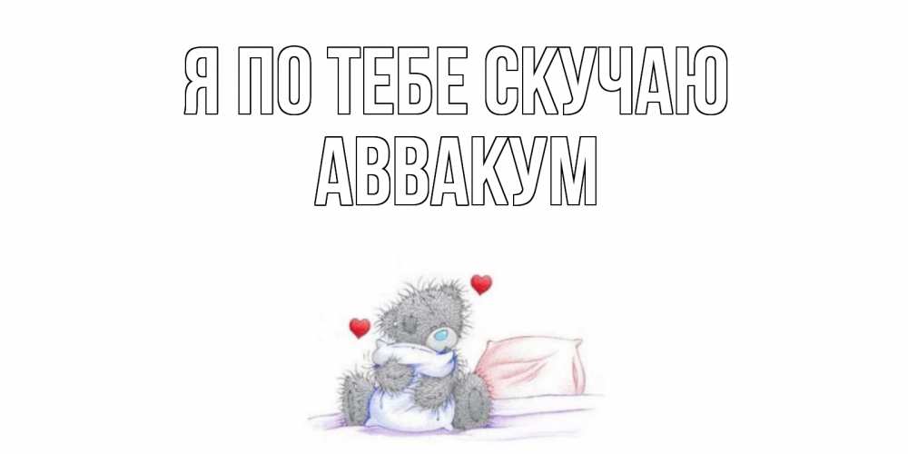Открытка на каждый день с именем, Аввакум Я по тебе скучаю мишка Прикольная открытка с пожеланием онлайн скачать бесплатно 