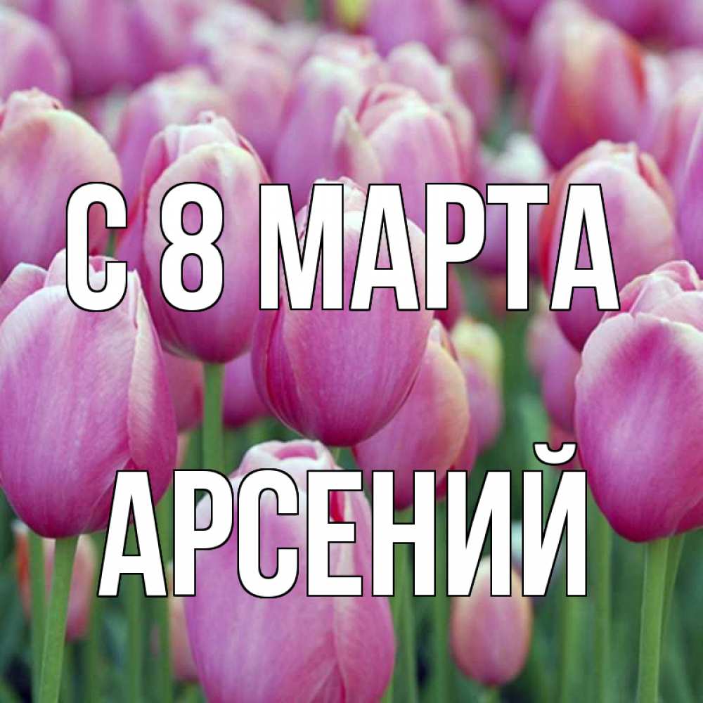 Открытка на каждый день с именем, Арсений С 8 марта на международный женский день 3 Прикольная открытка с пожеланием онлайн скачать бесплатно 