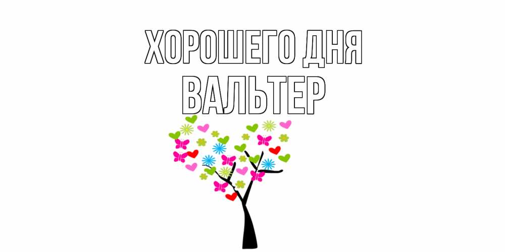 Открытка на каждый день с именем, Вальтер Хорошего дня открытки на каждый день Прикольная открытка с пожеланием онлайн скачать бесплатно 