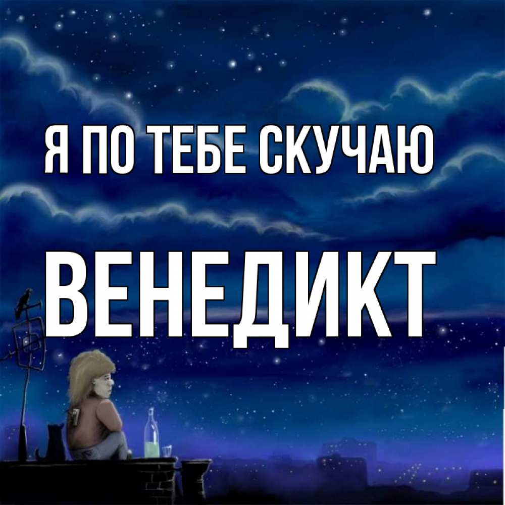 Открытка на каждый день с именем, Венедикт Я по тебе скучаю на крыше 1 Прикольная открытка с пожеланием онлайн скачать бесплатно 