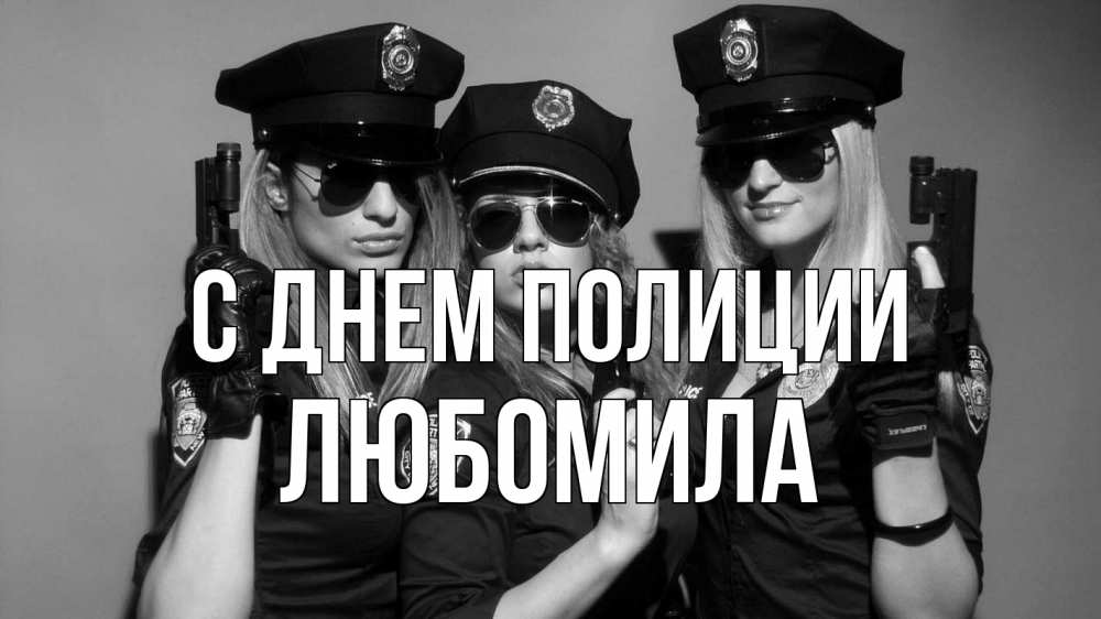 Открытка на каждый день с именем, Любомила С днем полиции полиция девушки Прикольная открытка с пожеланием онлайн скачать бесплатно 