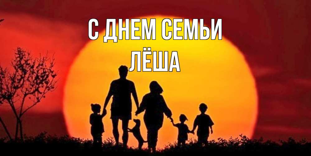 Открытка на каждый день с именем, Лёша С днем семьи закат, семья Прикольная открытка с пожеланием онлайн скачать бесплатно 