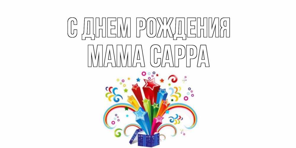 Открытка на каждый день с именем, Мама-Сарра С днем рождения Коробка,радуга,звезды Прикольная открытка с пожеланием онлайн скачать бесплатно 
