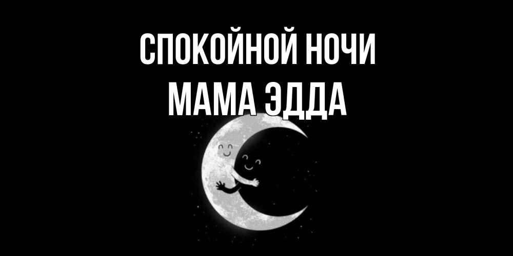 Открытка на каждый день с именем, Мама-Эдда Спокойной ночи месяц Прикольная открытка с пожеланием онлайн скачать бесплатно 