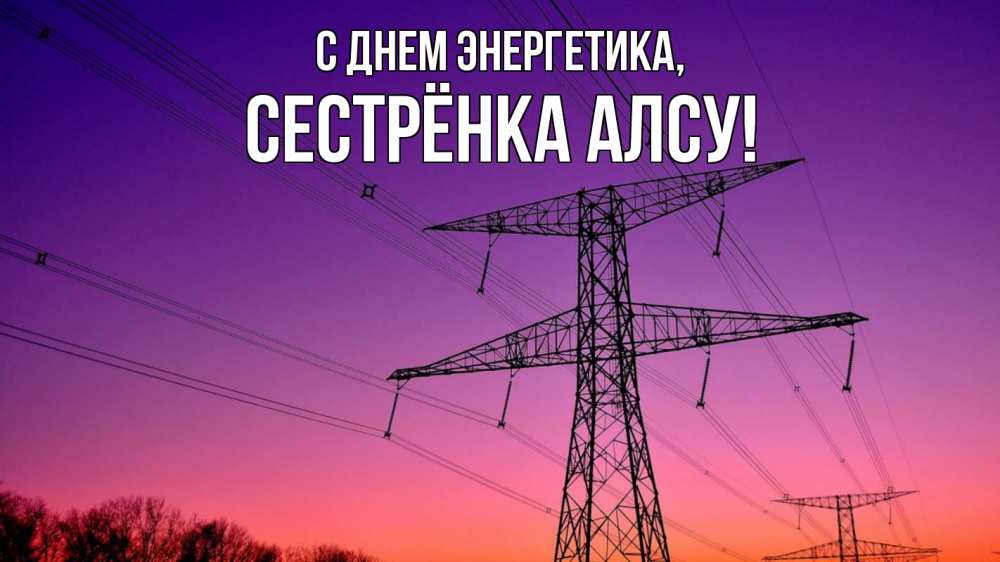 Открытка на каждый день с именем, Сестрёнка-Алсу С днем энергетика закат лэп Прикольная открытка с пожеланием онлайн скачать бесплатно 
