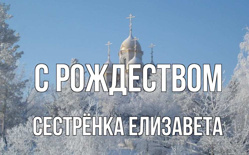 Открытка на каждый день с именем, Сестрёнка-Елизавета С рождеством храм, зима, лес, церковь Прикольная открытка с пожеланием онлайн скачать бесплатно 