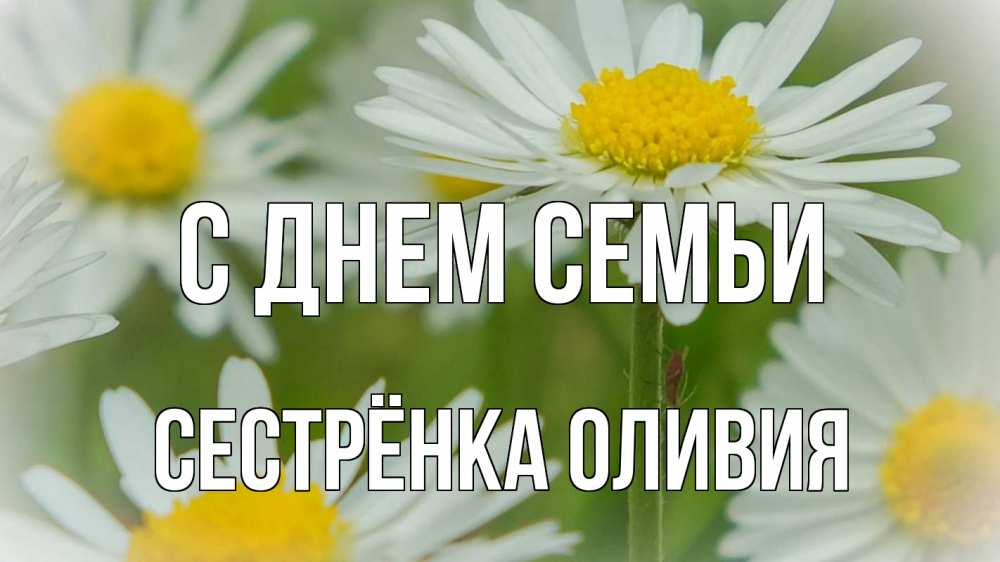 Открытка на каждый день с именем, Сестрёнка-Оливия С днем семьи с днем семьи  1 Прикольная открытка с пожеланием онлайн скачать бесплатно 