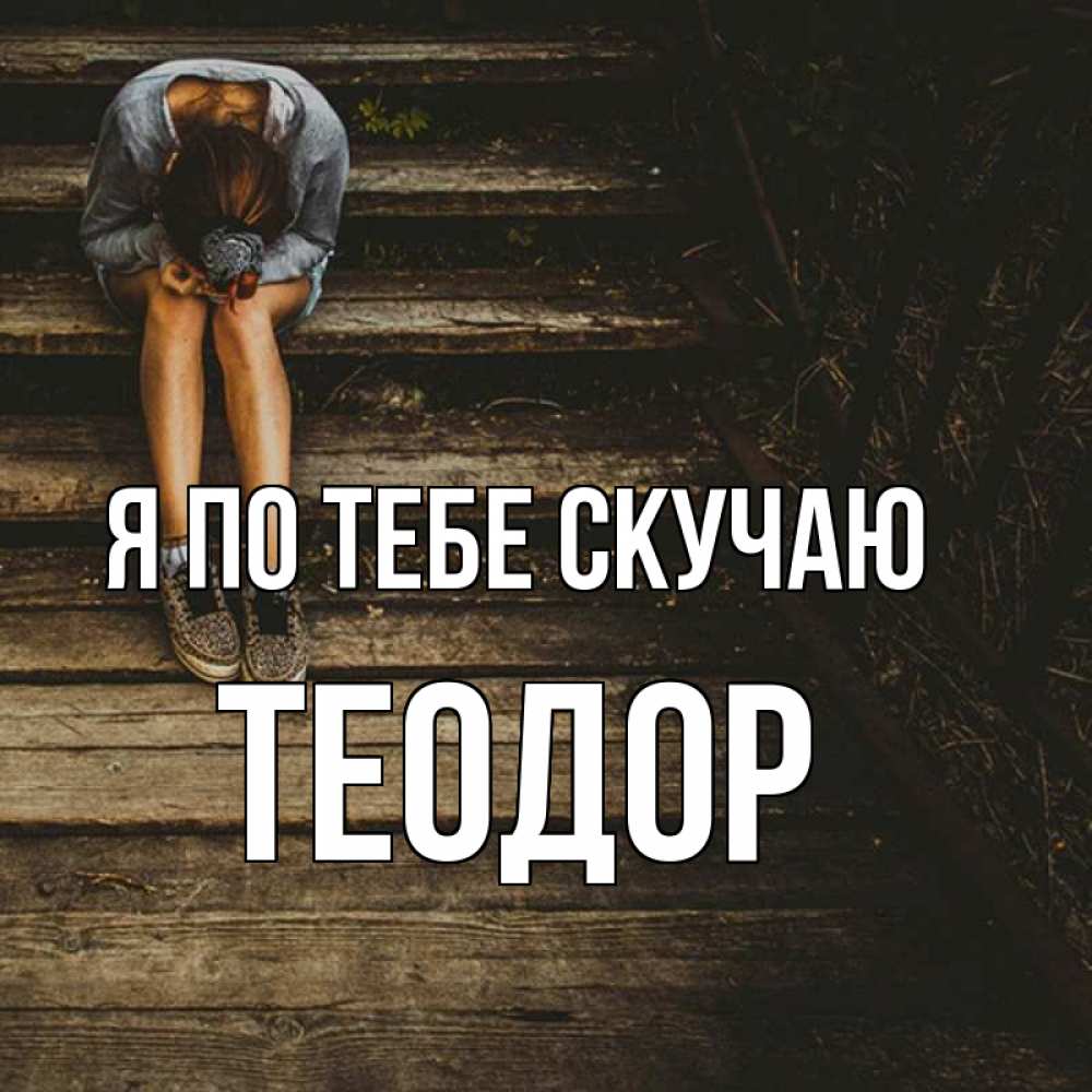 Открытка на каждый день с именем, Теодор Я по тебе скучаю грущу Прикольная открытка с пожеланием онлайн скачать бесплатно 