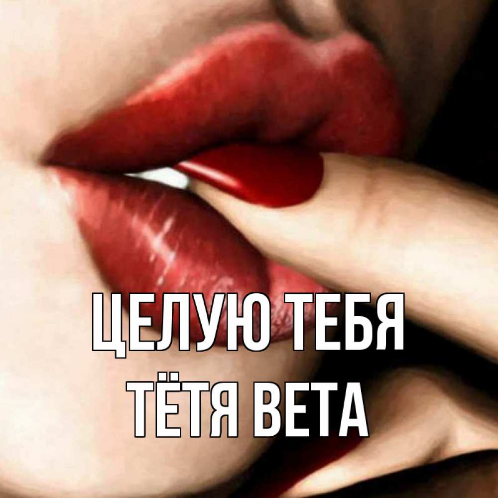 Открытка на каждый день с именем, Тётя-Вета Целую тебя открытка целую тебя для парня Прикольная открытка с пожеланием онлайн скачать бесплатно 