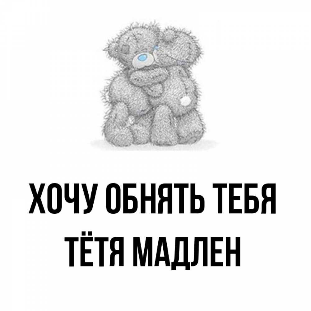 Открытка на каждый день с именем, Тётя-Мадлен Хочу обнять тебя два теддика Прикольная открытка с пожеланием онлайн скачать бесплатно 