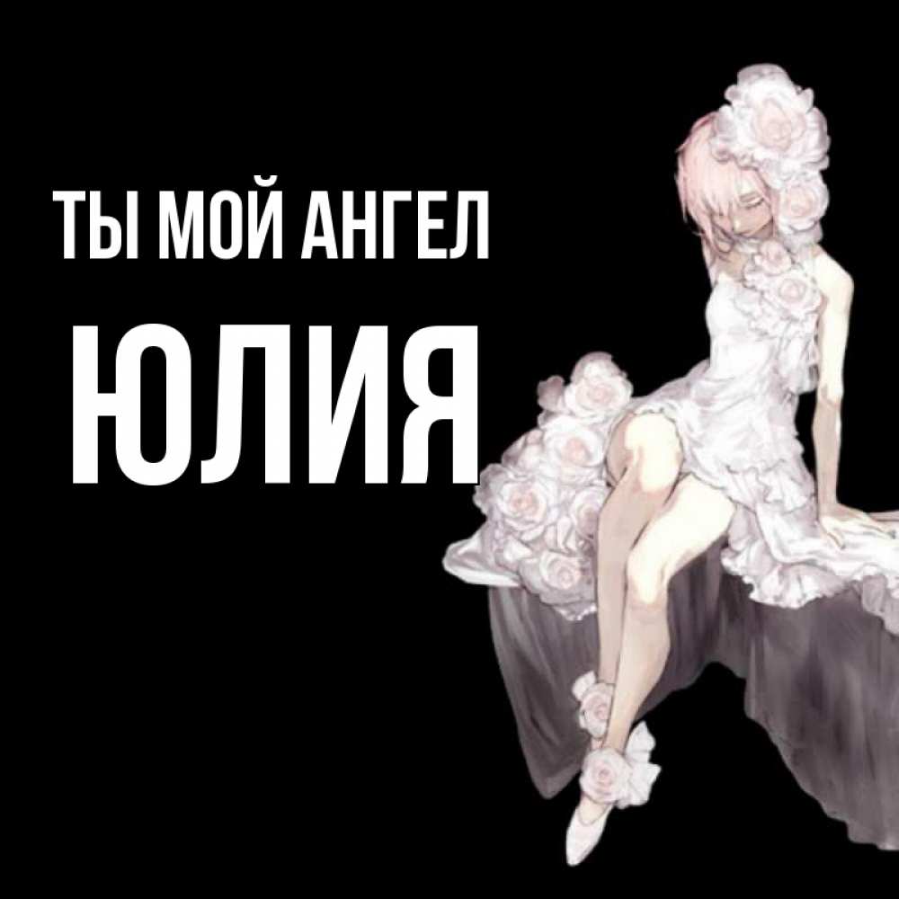 Открытка на каждый день с именем, Юлия Ты мой ангел девушка в стиле аниме как ангел Прикольная открытка с пожеланием онлайн скачать бесплатно 