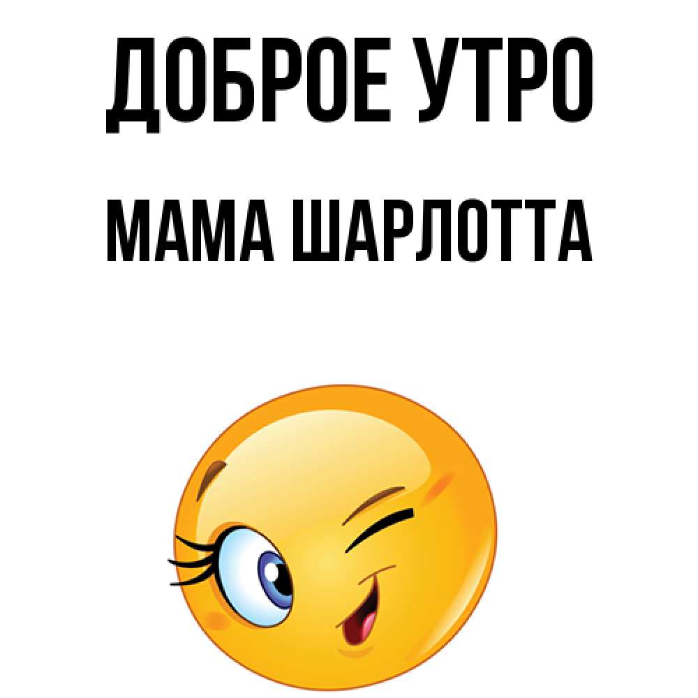 Открытка на каждый день с именем, Мама-Шарлотта Доброе утро хорошее настроение Прикольная открытка с пожеланием онлайн скачать бесплатно 