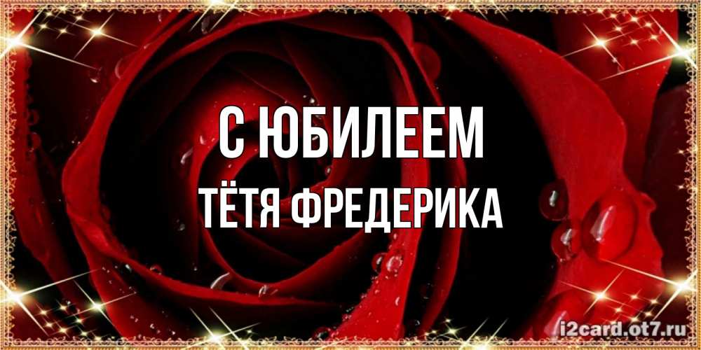Открытка на каждый день с именем, Тётя-Фредерика С юбилеем цветок в росе на день рождения Прикольная открытка с пожеланием онлайн скачать бесплатно 