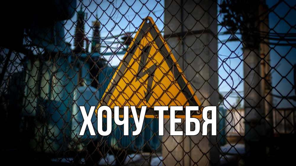 Открытка на каждый день с именем, Хочу-тебя Главная трансформаторная подстанция Прикольная открытка с пожеланием онлайн скачать бесплатно 