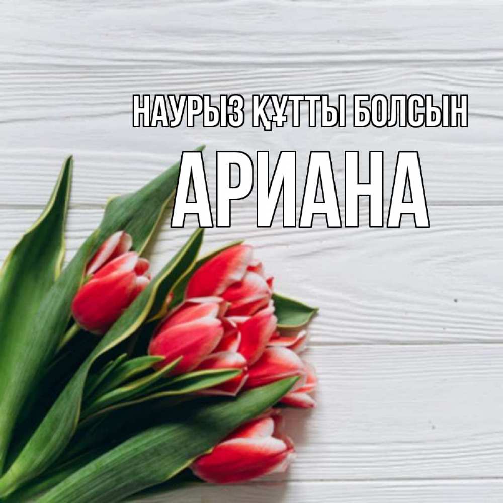 Открытка на каждый день с именем, Ариана Наурыз құтты болсын весна 2 Прикольная открытка с пожеланием онлайн скачать бесплатно 