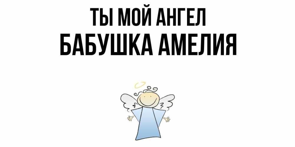 Открытка на каждый день с именем, Бабушка-Амелия Ты мой ангел ангел Прикольная открытка с пожеланием онлайн скачать бесплатно 