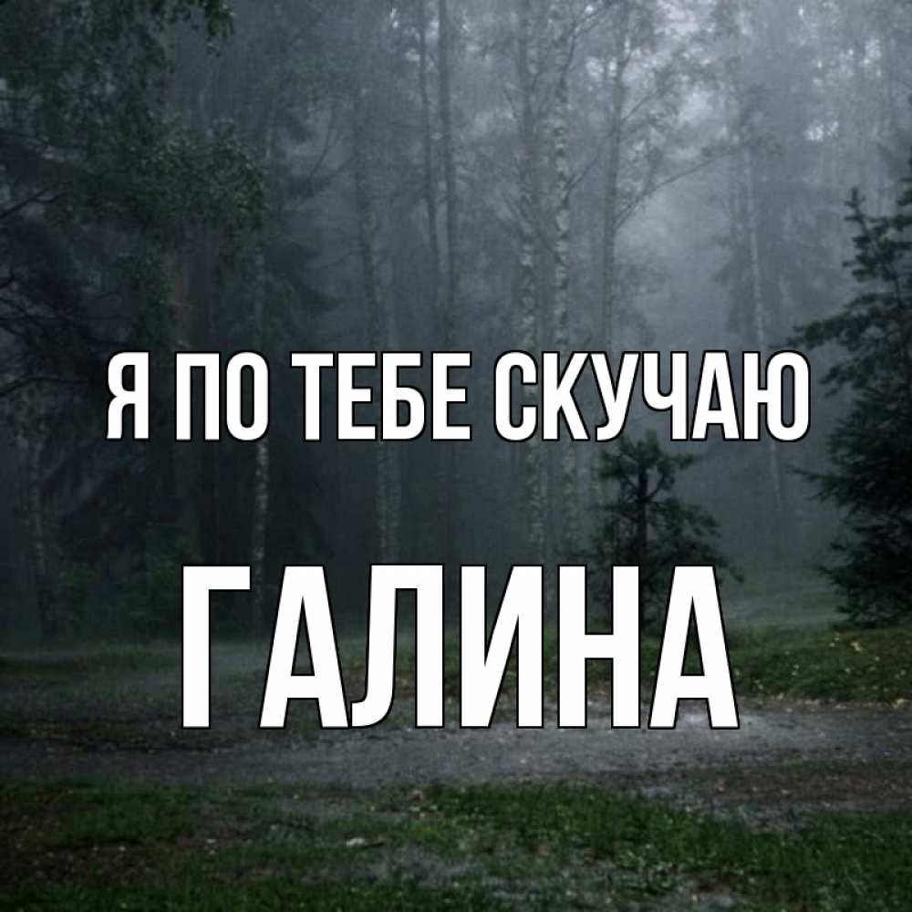 Открытка на каждый день с именем, Галина Я по тебе скучаю одна и плохо мне Прикольная открытка с пожеланием онлайн скачать бесплатно 